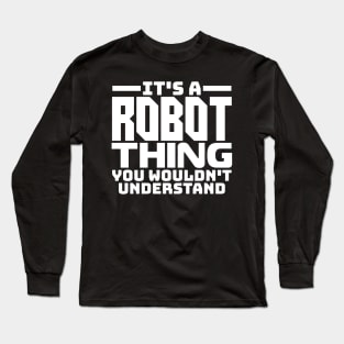 It's a robot thing, you wouldn't understand Long Sleeve T-Shirt